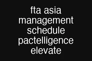 fta asia management schedule pactelligence elevate