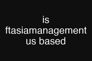 is ftasiamanagement us based